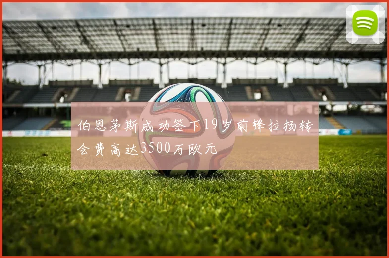伯恩茅斯成功签下19岁前锋拉扬转会费高达3500万欧元